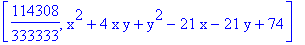 [114308/333333, x^2+4*x*y+y^2-21*x-21*y+74]